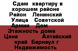 Сдам  квартиру в хорошем районе › Район ­ Ленинский › Улица ­ Советской Армии › Дом ­ 158 › Этажность дома ­ 2 › Цена ­ 12 000 - Алтайский край, Барнаул г. Недвижимость » Квартиры аренда   . Алтайский край,Барнаул г.